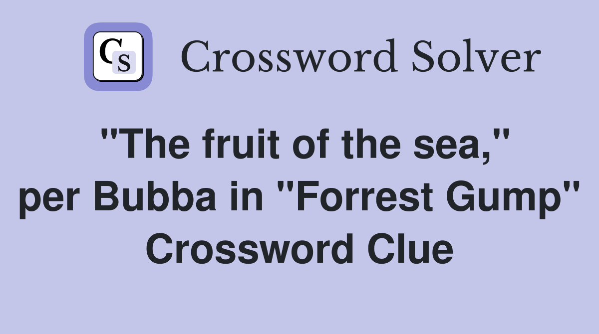 "The fruit of the sea," per Bubba in "Forrest Gump" Crossword Clue